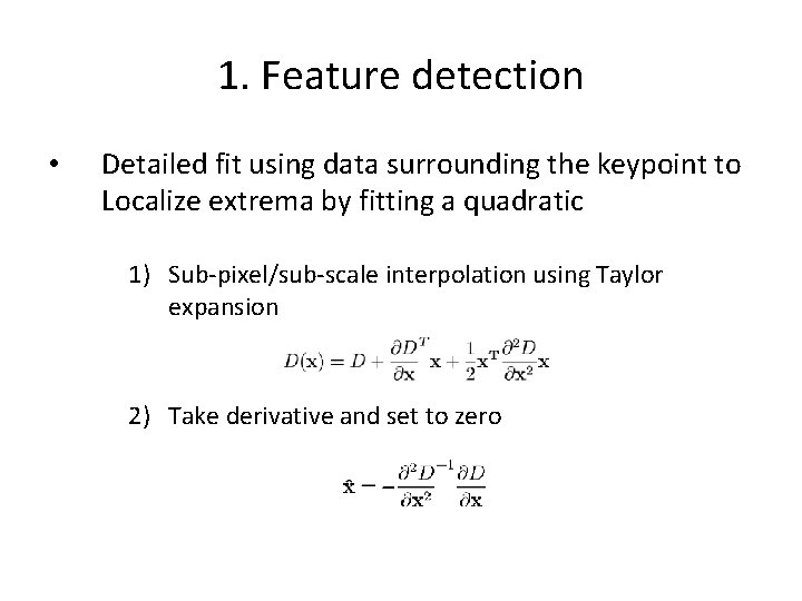 1. Feature detection • Detailed fit using data surrounding the keypoint to Localize extrema 1. Feature detection • Detailed fit using data surrounding the keypoint to Localize extrema