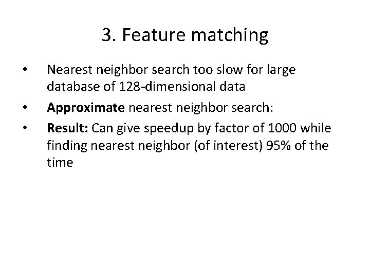 3. Feature matching • • • Nearest neighbor search too slow for large database 3. Feature matching • • • Nearest neighbor search too slow for large database