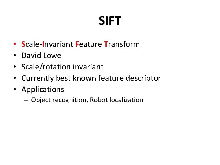 SIFT • • • Scale-Invariant Feature Transform David Lowe Scale/rotation invariant Currently best known SIFT • • • Scale-Invariant Feature Transform David Lowe Scale/rotation invariant Currently best known