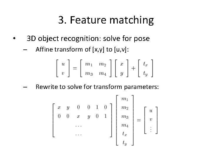 3. Feature matching • 3 D object recognition: solve for pose – Affine transform 3. Feature matching • 3 D object recognition: solve for pose – Affine transform
