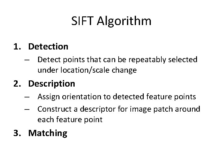 SIFT Algorithm 1. Detection – Detect points that can be repeatably selected under location/scale SIFT Algorithm 1. Detection – Detect points that can be repeatably selected under location/scale
