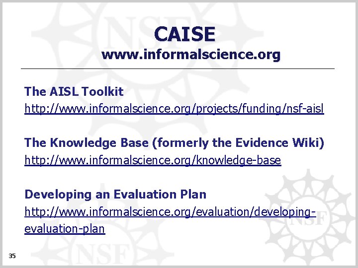 CAISE www. informalscience. org The AISL Toolkit http: //www. informalscience. org/projects/funding/nsf-aisl The Knowledge Base