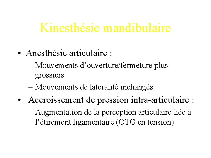 Kinesthésie mandibulaire • Anesthésie articulaire : – Mouvements d’ouverture/fermeture plus grossiers – Mouvements de