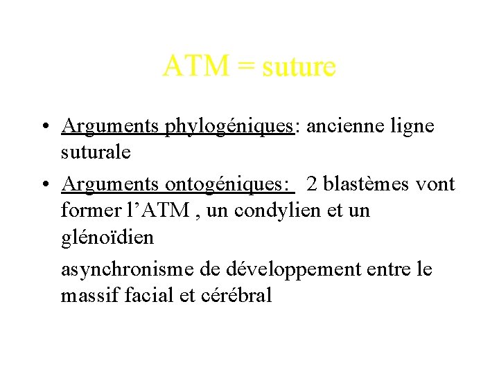 ATM = suture • Arguments phylogéniques: ancienne ligne suturale • Arguments ontogéniques: 2 blastèmes