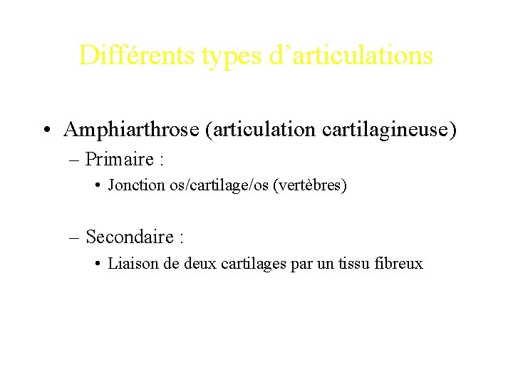Différents types d’articulations • Amphiarthrose (articulation cartilagineuse) – Primaire : • Jonction os/cartilage/os (vertèbres)