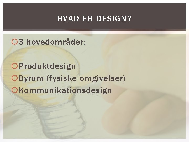 HVAD ER DESIGN? 3 hovedområder: Produktdesign Byrum (fysiske omgivelser) Kommunikationsdesign 