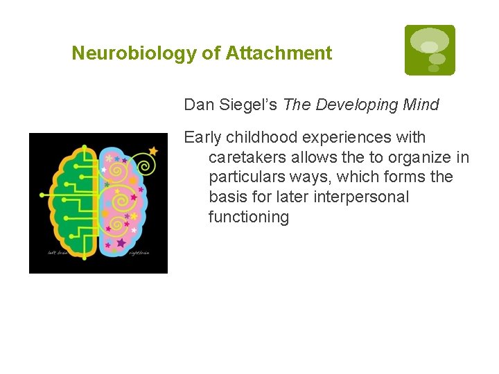 Neurobiology of Attachment Dan Siegel’s The Developing Mind Early childhood experiences with caretakers allows