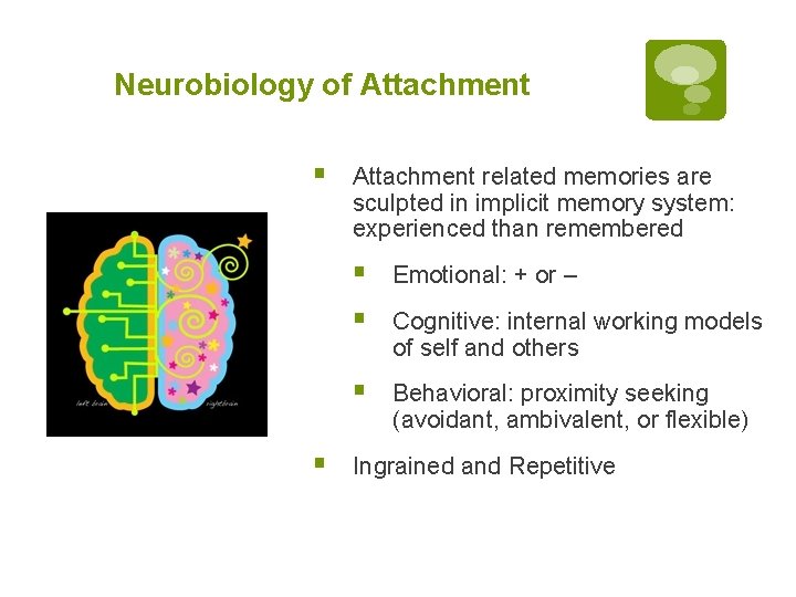 Neurobiology of Attachment § § Attachment related memories are sculpted in implicit memory system: