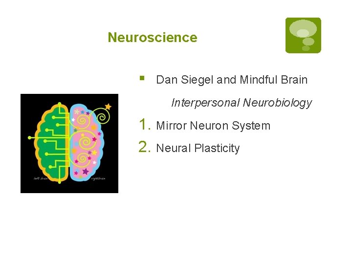 Neuroscience § Dan Siegel and Mindful Brain Interpersonal Neurobiology 1. 2. Mirror Neuron System