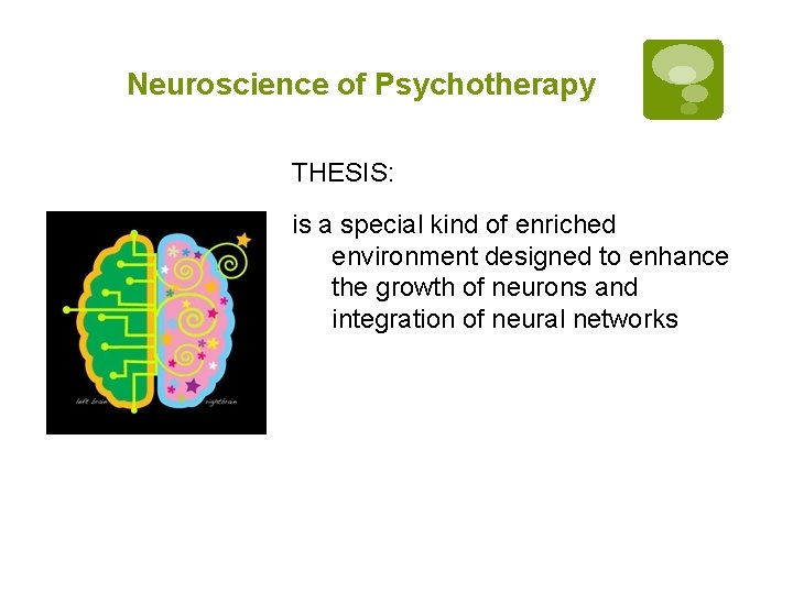 Neuroscience of Psychotherapy THESIS: is a special kind of enriched environment designed to enhance