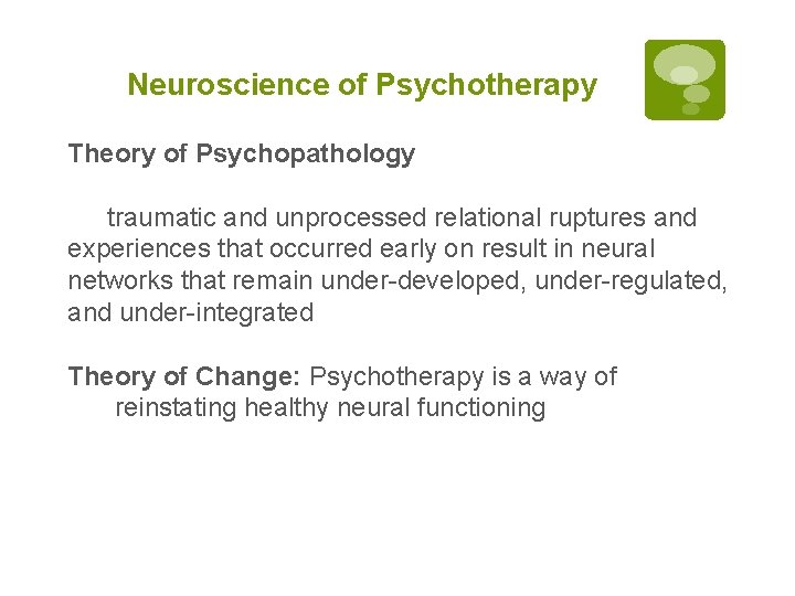 Neuroscience of Psychotherapy Theory of Psychopathology traumatic and unprocessed relational ruptures and experiences that