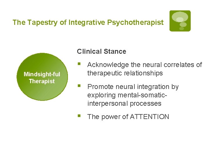 The Tapestry of Integrative Psychotherapist Clinical Stance Mindsight-ful Therapist § Acknowledge the neural correlates