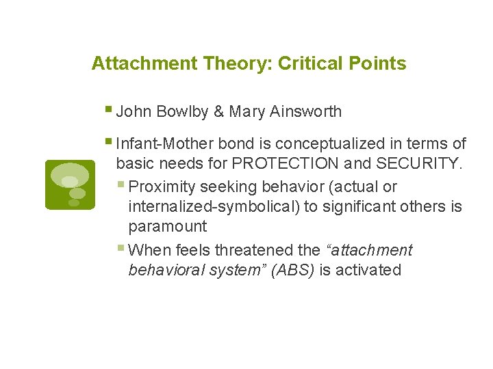 Attachment Theory: Critical Points § John Bowlby & Mary Ainsworth § Infant-Mother bond is