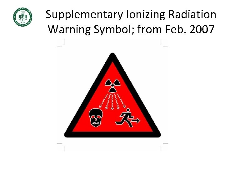 Supplementary Ionizing Radiation Warning Symbol; from Feb. 2007 Supplementary Ionizing Radiation Warning Symbol; from Feb. 2007