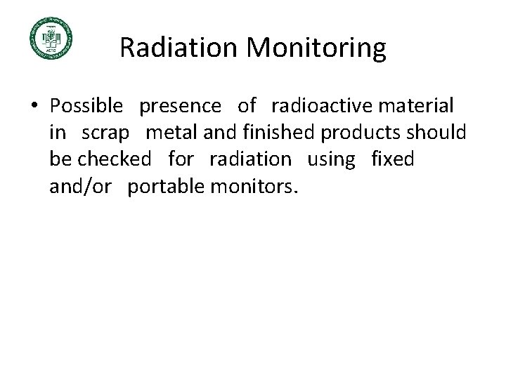 Radiation Monitoring • Possible presence of radioactive material in scrap metal and finished products Radiation Monitoring • Possible presence of radioactive material in scrap metal and finished products