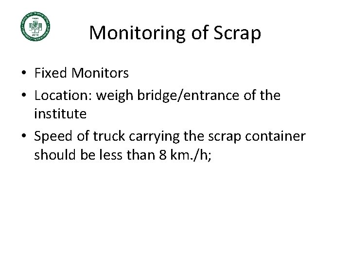 Monitoring of Scrap • Fixed Monitors • Location: weigh bridge/entrance of the institute •