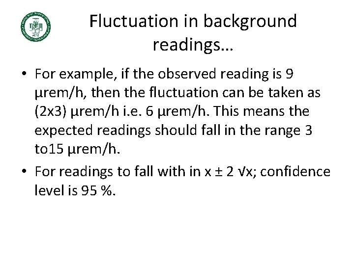 Fluctuation in background readings… • For example, if the observed reading is 9 µrem/h, Fluctuation in background readings… • For example, if the observed reading is 9 µrem/h,