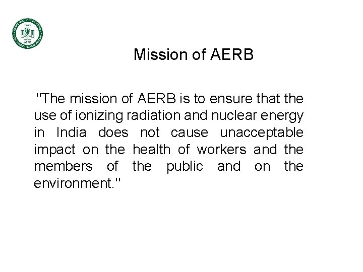 Mission of AERB "The mission of AERB is to ensure that the use of Mission of AERB "The mission of AERB is to ensure that the use of