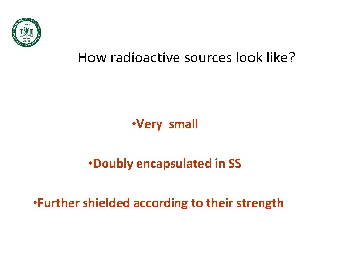 How radioactive sources look like? • Very small • Doubly encapsulated in SS • How radioactive sources look like? • Very small • Doubly encapsulated in SS •