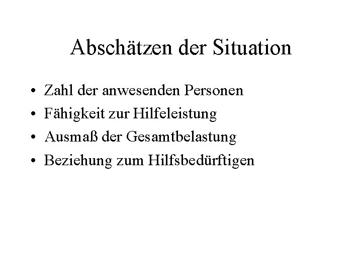 Abschätzen der Situation • • Zahl der anwesenden Personen Fähigkeit zur Hilfeleistung Ausmaß der