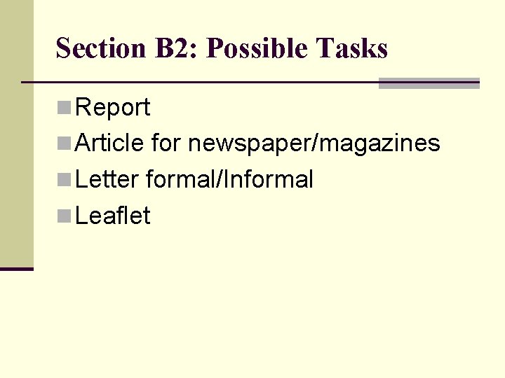 Section B 2: Possible Tasks n Report n Article for newspaper/magazines n Letter formal/Informal