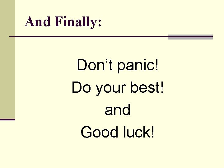 And Finally: Don’t panic! Do your best! and Good luck! 