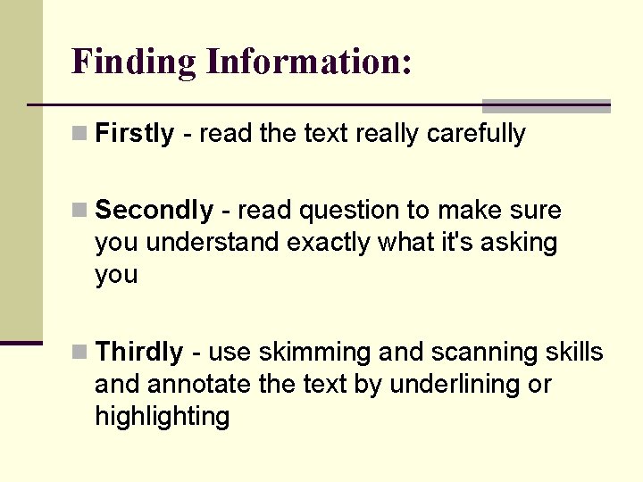 Finding Information: n Firstly - read the text really carefully n Secondly - read