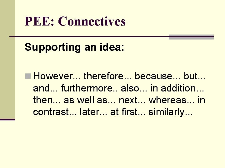 PEE: Connectives Supporting an idea: n However. . . therefore. . . because. .