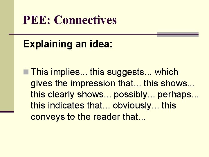 PEE: Connectives Explaining an idea: n This implies. . . this suggests. . .
