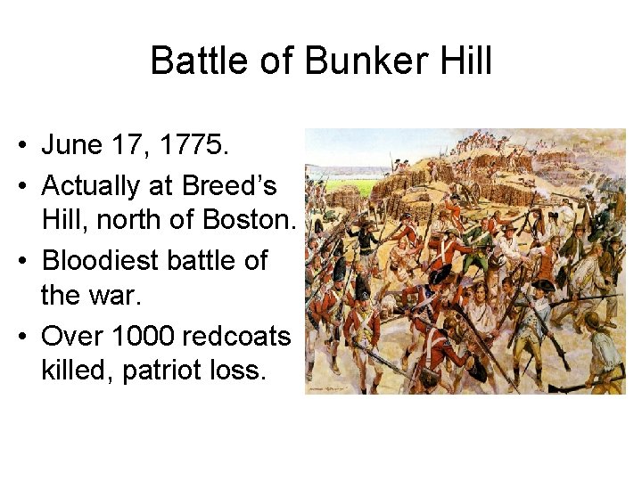 Battle of Bunker Hill • June 17, 1775. • Actually at Breed’s Hill, north