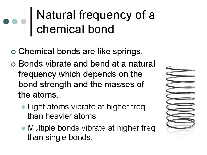 Natural frequency of a chemical bond Chemical bonds are like springs. ¢ Bonds vibrate