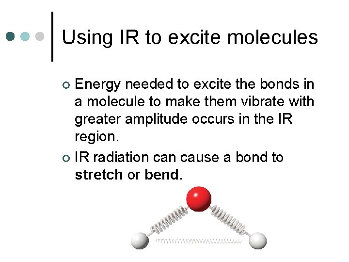 Using IR to excite molecules Energy needed to excite the bonds in a molecule