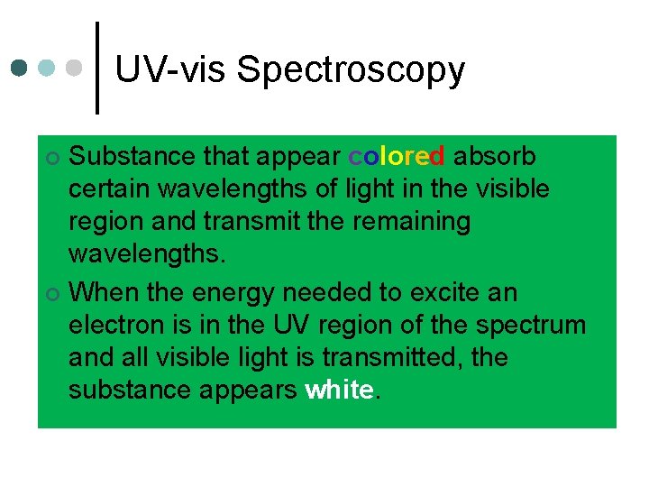 UV-vis Spectroscopy Substance that appear colored absorb certain wavelengths of light in the visible