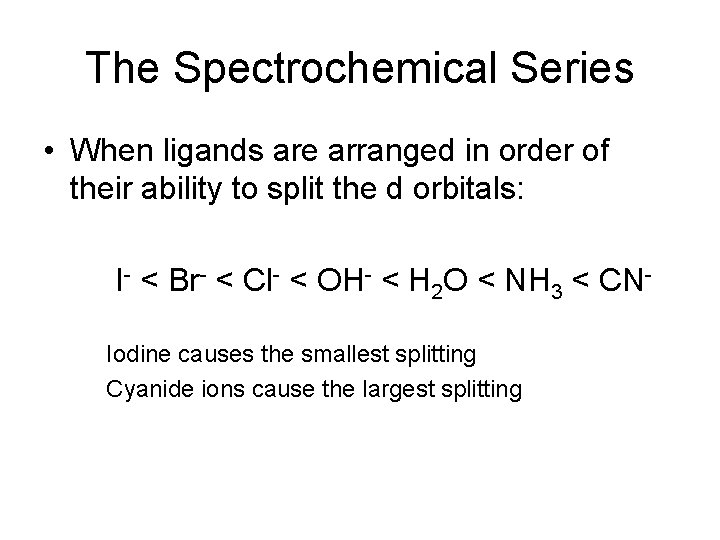 The Spectrochemical Series • When ligands are arranged in order of their ability to
