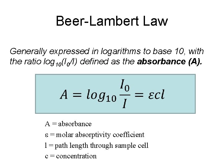 Beer-Lambert Law Generally expressed in logarithms to base 10, with the ratio log 10(I