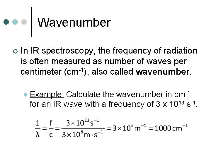 Wavenumber ¢ In IR spectroscopy, the frequency of radiation is often measured as number