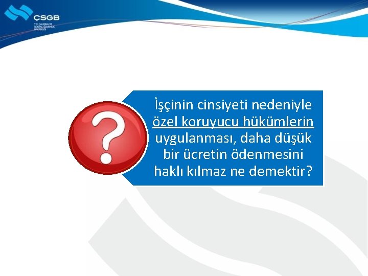 İşçinin cinsiyeti nedeniyle özel koruyucu hükümlerin uygulanması, daha düşük bir ücretin ödenmesini haklı kılmaz