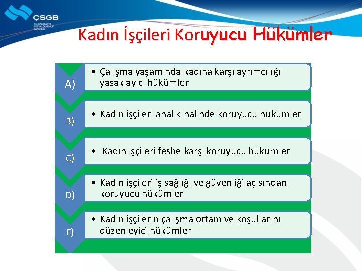 Kadın İşçileri Koruyucu Hükümler A) B) C) • Çalışma yaşamında kadına karşı ayrımcılığı yasaklayıcı