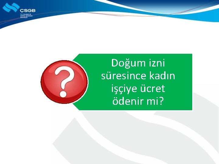 Doğum izni süresince kadın işçiye ücret ödenir mi? 