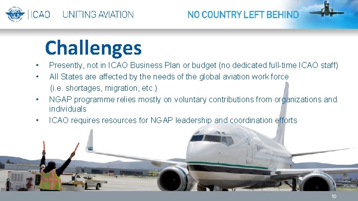 Challenges • • Presently, not in ICAO Business Plan or budget (no dedicated full-time