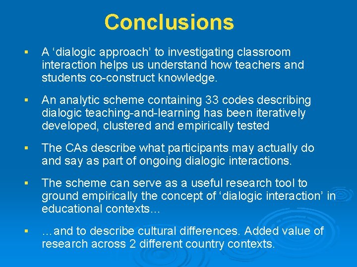 Conclusions § A ‘dialogic approach’ to investigating classroom interaction helps us understand how teachers