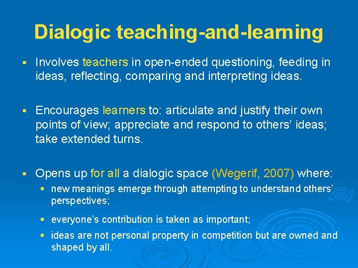 Dialogic teaching-and-learning § Involves teachers in open-ended questioning, feeding in ideas, reflecting, comparing and