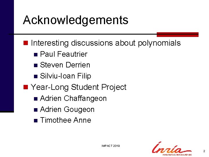 Acknowledgements n Interesting discussions about polynomials n Paul Feautrier n Steven Derrien n Silviu-Ioan