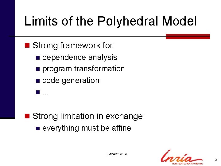 Limits of the Polyhedral Model n Strong framework for: n dependence analysis n program