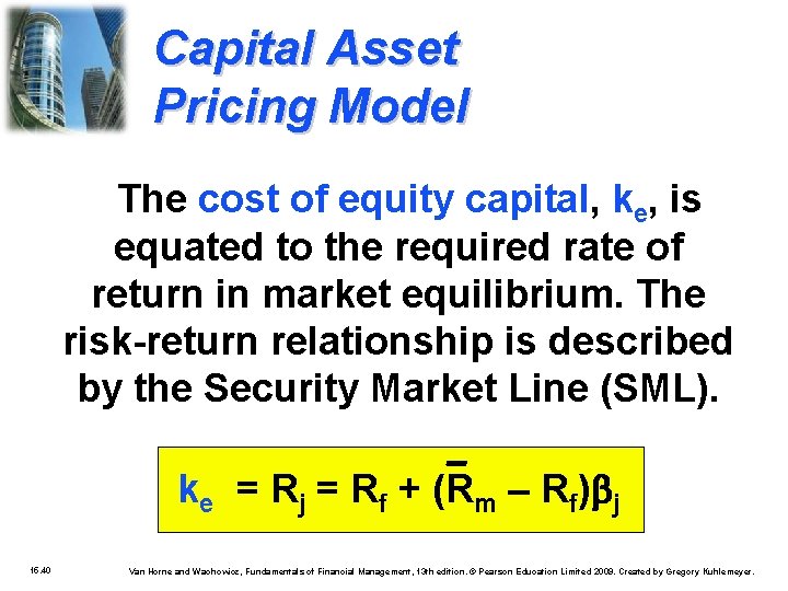 Capital Asset Pricing Model The cost of equity capital, ke, is equated to the