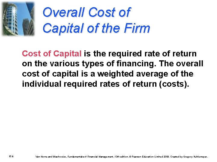 Overall Cost of Capital of the Firm Cost of Capital is the required rate