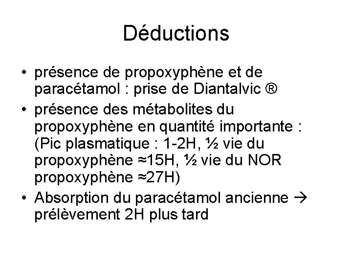 Déductions • présence de propoxyphène et de paracétamol : prise de Diantalvic ® •