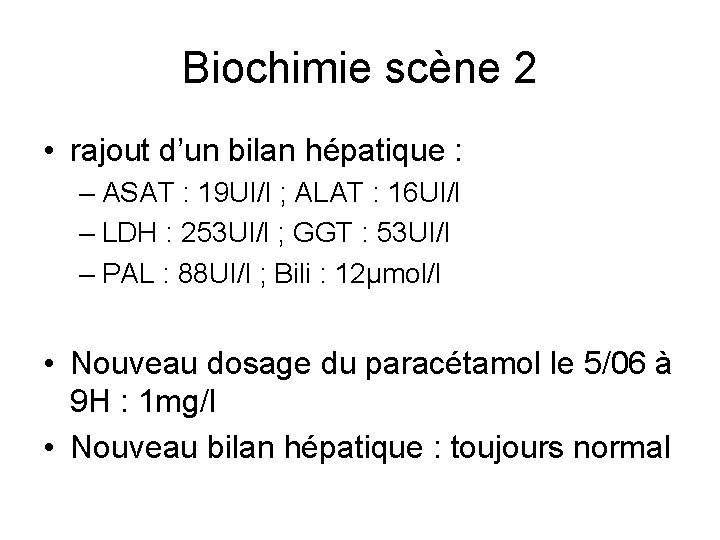 Biochimie scène 2 • rajout d’un bilan hépatique : – ASAT : 19 UI/l