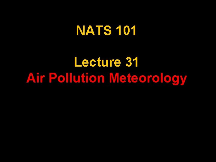 NATS 101 Lecture 31 Air Pollution Meteorology 