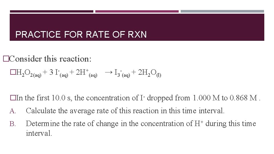 PRACTICE FOR RATE OF RXN �Consider this reaction: �H 2 O 2(aq) + 3